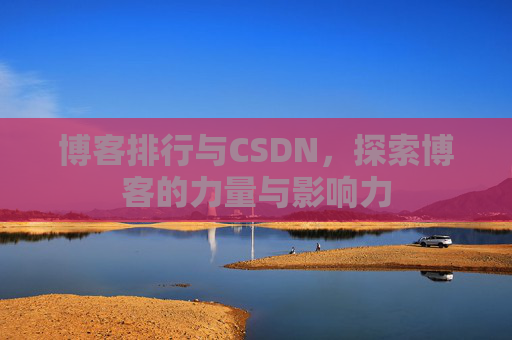 博客排行与CSDN,探索博客的力量与影响力
